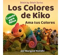 Los Colores de Kiko: Un Tierno Cuento de Crochet sobre un Camaleón, la Comparación y Amar tus Propios Colores (Edades 3-7)(Stitch by Stitch - Spanish Editions)