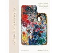 Los colores de la pintura: Las técnicas pictóricas reveladas a través de las paletas de cincuenta grandes artistas (Arte y diseño)