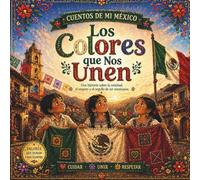 Los Colores que Nos Unen: Un cuento infantil sobre el Día de la Bandera de México, la amistad, el respeto y el orgullo mexicano para niños (Cuentos de mi Mexico)