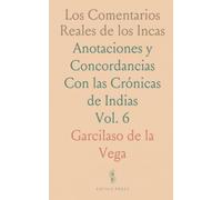 Los Comentarios Reales de los Incas: Anotaciones y Concordancias Con las Crónicas de Indias