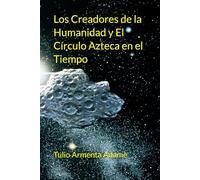 Los Creadores de la Humanidad y El Círculo Azteca en el Tiempo