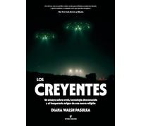 Los creyentes: Un ensayo sobre ovnis, tecnología desconocida y el inesperado origen de una nueva religión (La muchacha de dos cabezas)