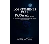 Los Crímenes de la Rosa Azul: El destino asignó el caso. Al principio fue por justicia, después por obsesión.