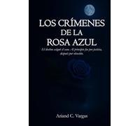Los Crímenes de la Rosa Azul: El destino asignó el caso. Al principio fue por justicia, después por obsesión.