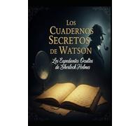 Los Cuadernos Secretos de Watson/ Los Expedientes Ocultos de Sherlock Holmes