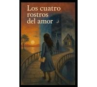 Los cuatro rostros del amor: Una novela autobiográfica sobre amar y sobrevivir.