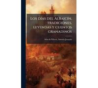 Los dÃ-as del AlbaicÃ-n, tradiciones, leyendas y cuentos granadinos