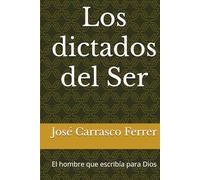 Los dictados del Ser: El hombre que escribía para Dios