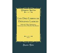 Los Diez Libros de Diógenes Laercio, Vol. 1: Sobre las Vidas, Opiniones y Sentencias de los Filósofos Más Ilustres (Classic Reprint)