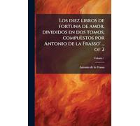 Los diez libros de fortuna de amor, divididos en dos tomos; compuèstos por Antonio de la Frasso' ... of 2