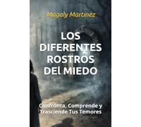 LOS DIFERENTES ROSTROS DE MIEDO: Confronta, Comprende y Trasciende Tus Temores