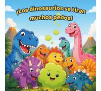 ¡Los dinosaurios se tiran muchos pedos!: Un divertido cuento infantil ilustrado para leer en voz alta antes de dormir (niños de 3 a 7 años) (Todos se tiran pedos)