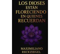 LOS DIOSES ESTÁN FLORECIENDO EN QUIENES RECUERDAN