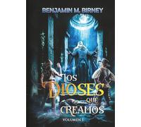 Los dioses que creamos, volumen I (Historia absurda)