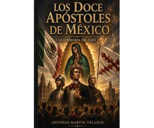 LOS DOCE APÓSTOLES DE MÉXICO: LA CONQUISTA DEL ALMA: 14 (GRANDES PERSONAJES DE ESPAÑA Y DEL IMPERIO ESPAÑOL)