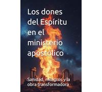 Los dones del Espíritu en el ministerio apostólico: Sanidad, milagros y la obra transformadora