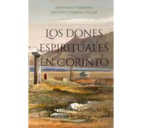 Los dones espirituales en Corinto: Una visión al conflicto de los dones en la iglesia actual (El crecimiento espiritual del creyente)
