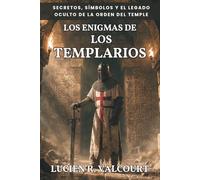 Los Enigmas de los Templarios. Secretos, Símbolos y el Legado Oculto de la Orden del Temple: Baphomet, el Grial, el tesoro perdido y el legado oculto de la Orden más poderosa de la Edad Media
