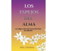 Los espejos del alma: Los códigos ocultos del sistema del Dr. Bach descodificados