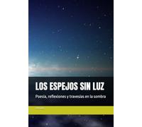 LOS ESPEJOS SIN LUZ: Poesía, reflexiones y travesías en la sombra