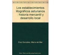 Los establecimientos litográficos asturianos : historia mercantil y desarrollo local