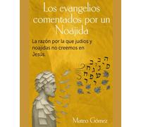 Los evangelios comentados por un Noájida: La razón por la que judíos y noajidas no creemos en Jesús.