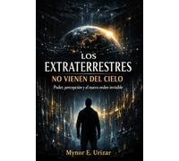 LOS EXTRATERRESTRES NO VIENEN DEL CIELO: Poder, percepción y el nuevo orden invisible