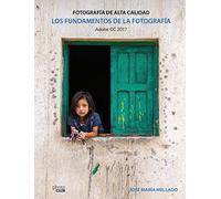 Los fundamentos de la fotografía. Fotografía de Alta Calidad: Adobe CC 2017 (PHOTOCLUB)