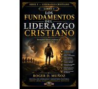 LOS FUNDAMENTOS DEL LIDERAZGO CRISTIANO: Formando lideres conforme al corazon de Dios: 1