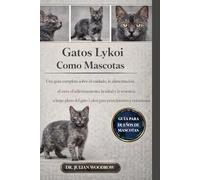 LOS GATOS LYKOI COMPLETOS COMO MASCOTAS: Una guía completa sobre el cuidado, la alimentación, el aseo, el adiestramiento, la salud y la tenencia a ... gato Lykoi para principiantes y entusiastas.