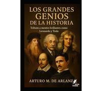 Los Grandes Genios de la Historia: Tributo a mentes brillantes como Leonardo y Tesla (Los misterios de la humanidad)