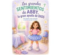 Los grandes sentimientos de Abby, la gran ayuda de Dios: Una historia sobre aprender el dominio propio con Dios