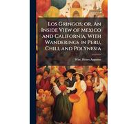 Los Gringos; or, An Inside View of Mexico and California, With Wanderings in Peru, Chili, and Polynesia