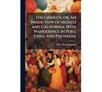 Los Gringos; or, An Inside View of Mexico and California, With Wanderings in Peru, Chili, and Polynesia