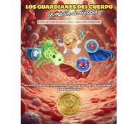 Los Guardianes del Cuerpo en Misión de Defensa: Ciencia y salud explicada como una aventura. Un viaje por el sistema inmune, vacunas y hábitos saludables para niños