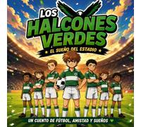 Los Halcones Verdes: El Sueño del Estadio - Un cuento de fútbol, amistad y sueños