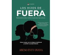 LOS HIJOS DE FUERA. Padres deshonrados, madres marginadas, hijos exitosos. Cómo romper con el estigma tradicional y escribir tu propia historia