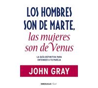 Los hombres son de Marte, las mujeres son de Venus: La guía definitiva para entender a tu pareja (Best Seller | No Ficción)
