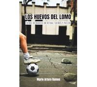 LOS HUEVOS DEL LOMO: Fútbol de barrio: un ritual, sueños y pasión