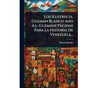 Los Ilustres [a. Guzmàn Blanco And A.l. Guzmàn] Pàginas Para La Historia De Venezuela...
