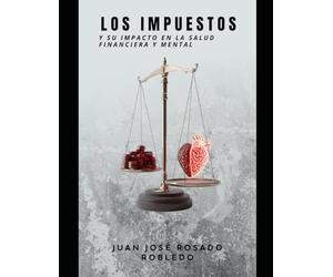 Los Impuestos y su Impacto en la Salud Financiera y Mental: Cómo Manejar la Carga Fiscal para Mejorar Tu Bienestar Integral