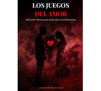 Los Juegos Del Amor: Patrones Tóxicos que Destruyen tus Relaciones versión en español