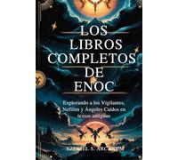 LOS LIBROS COMPLETOS DE ENOC: Explorando a los Vigilantes, Nefilim y Ángeles Caídos en textos antiguos