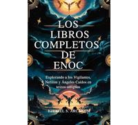 LOS LIBROS COMPLETOS DE ENOC: Explorando a los Vigilantes, Nefilim y Ángeles Caídos en textos antiguos