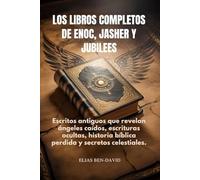 LOS LIBROS COMPLETOS DE ENOC, JASHER Y JUBILEES: Escritos antiguos que revelan ángeles caídos, escrituras ocultas, historia bíblica perdida y secretos celestiales.