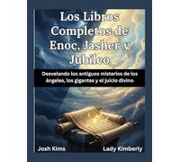 Los Libros Completos de Enoc, Jasher y Jubileo: Desvelando los antiguos misterios de los ángeles, los gigantes y el juicio divino