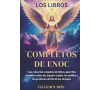 LOS LIBROS COMPLETOS DE ENOC: Una colección completa de libros apócrifos perdidos sobre los ángeles caídos, los nefilim y las profecías del fin de los tiempos