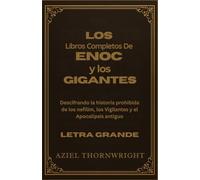 Los libros completos de Enoc y los gigantes: Descifrando la historia prohibida de los nefilim, los Vigilantes y el Apocalipsis antiguo (Letra grande)