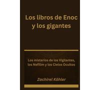 Los libros de Enoc y los gigantes: Los misterios de los Vigilantes, los Nefilim y los Cielos Ocultos