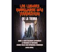LOS LUGARES EMBRUJADOS MÁS TERRORÍFICOS DE LA TIERRA: Un libro que explora 50 lugares reales donde la gente ha sentido la presencia auténtica y aterradora de fantasmas y actividades paranormales.